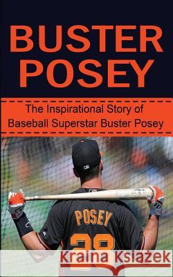 Buster Posey: The Inspirational Story of Baseball Superstar Buster Posey Bill Redban 9781508425663 Createspace