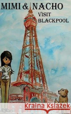 Mimi & Nacho: Visit Blackpool Eric a. Miller Eric a. Miller 9781508425731