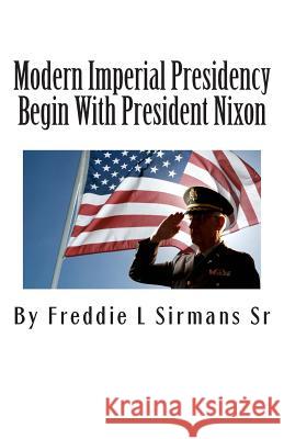 Modern Imperial Presidency Begin With President Nixon Sirmans Sr, Freddie L. 9781508426073