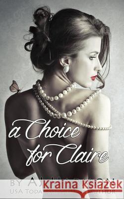 A Choice for Claire Aj Harmon 9781508426486 Createspace Independent Publishing Platform