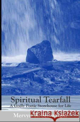 Spiritual Tearfall: A Godly Poetic Storehouse for Life Mervyn R. Seivwright 9781508426578 Createspace