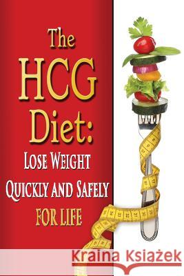 The HCG Diet: Lose Weight Quickly and Safely for Life with the HCG Diet Plan Tideas, Benjamin 9781508427018 Createspace