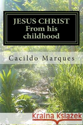 JESUS CHRIST - From his childhood: The history of the Infancy and youth of Jesus Marques, Cacildo 9781508427490 Createspace