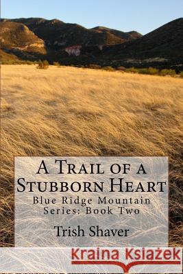 A Trail of a Stubborn Heart Trish Shaver 9781508427520