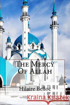 The Mercy Of Allah Belloc, Hilaire 9781508427865 Createspace