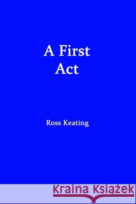 A First Act Keating, Ross 9781508427957 Createspace