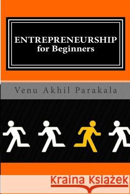 ENTREPRENEURSHIP for Beginners: If you do what you've always done, you'd get what you've always had- Think Differently Parakala, Venu Akhil Kumar 9781508428329 Createspace
