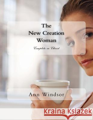 The New Creation Woman Ann Windsor 9781508428879 Createspace Independent Publishing Platform