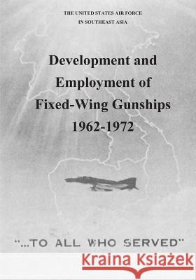 Development and Employment of Fixed-Wing Gunships 1962-1972 Office of Air Force History              U. S. Air Force 9781508431145 Createspace