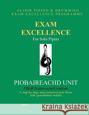 Exam Excellence for Solo Pipers: Piobaireachd Unit: PDQB Piobaireachd Certificate Drumming, Elixir Piping and 9781508431350 Createspace