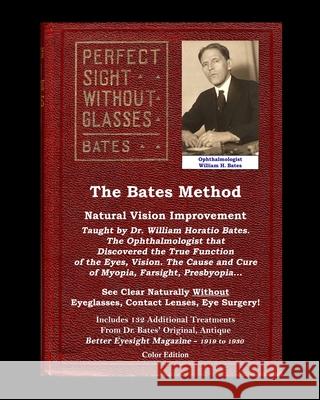 The Bates Method - Perfect Sight Without Glasses - Natural Vision Improvement Taught by Ophthalmologist William Horatio Bates: See Clear Naturally Wit William H. Bates Emily a. Bates 9781508431954