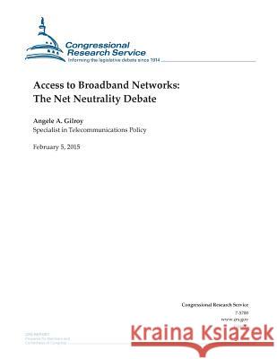 Access to Broadband Networks: The Net Neutrality Debate Congressional Research Service 9781508432388 Createspace