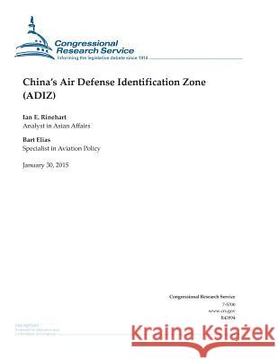 China's Air Defense Identification Zone (ADIZ) Congressional Research Service 9781508433392 Createspace