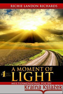 A Moment of Light: A Multidimensional Poetry Book Richie Landon Richards 9781508433491