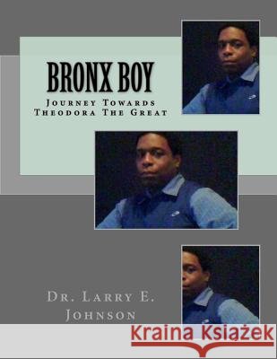 Bronx Boy: A Spiritual Autobiography Dr Larry Elevtherios Johnson 9781508434405