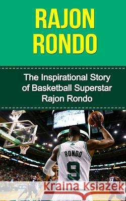 Rajon Rondo: The Inspirational Story of Basketball Superstar Rajon Rondo Bill Redban 9781508437277 Createspace