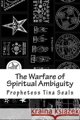 The Warfare of Spiritual Ambiguity Prophetess Tina Seals 9781508438878