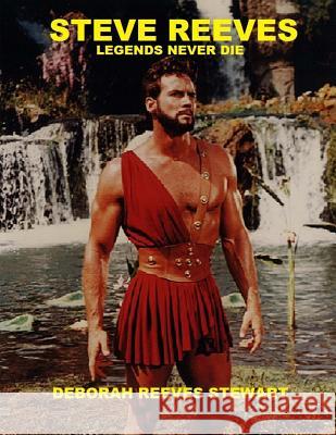 Steve Reeves Legends Never Die Deborah Reeves Stewart Earl W. Husted 9781508439172 Createspace