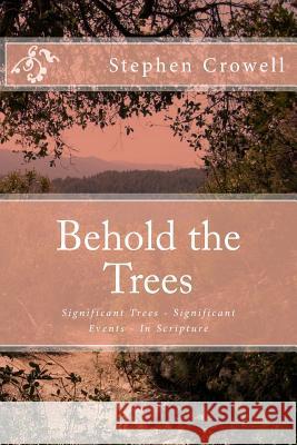 Behold the Trees: Significant Trees - Significant Events Rev Stephen Crowell 9781508439196 Createspace