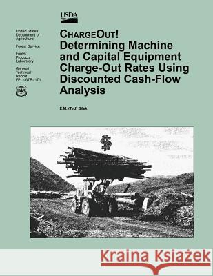 Determining Machine and Capital Equipment Charge-Out Rates Using Discounted Cash-Flow Analysis United States Department of Agriculture 9781508439950 Createspace