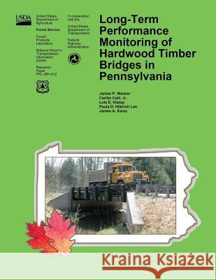 Long-Term Performance Monitoring of Hardwood Timber Bridges in Pennsylvania United States Department of Agriculture 9781508440482