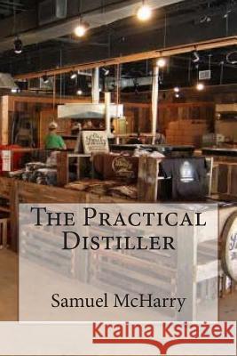 The Practical Distiller Samuel McHarry 9781508441045 Createspace