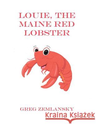 Louie, The Maine Red Lobster Zemlansky, Greg 9781508441779 Createspace