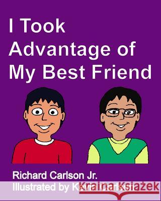 I Took Advantage of My Best Friend Richard Carlso Kevin Carlson 9781508443216 Createspace