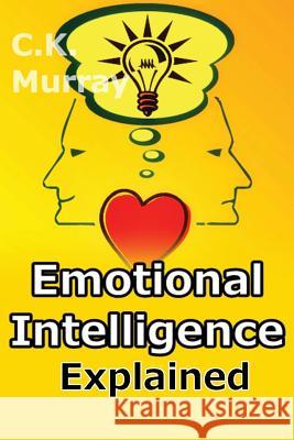 Emotional Intelligence Explained C. K. Murray 9781508443568 Createspace