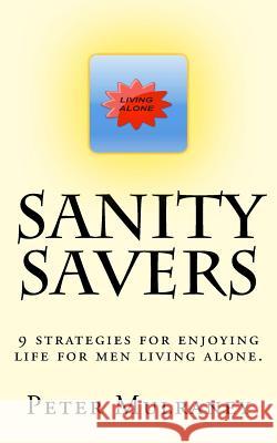 Sanity Savers: 9 strategies for enjoying life for men living alone. Peter Mulraney 9781508444657 Createspace Independent Publishing Platform