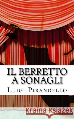 Il Berretto a Sonagli: Commedia in Due Atti Luigi Pirandello 9781508444916 Createspace