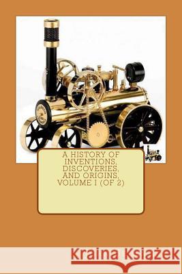 A History of Inventions, Discoveries, and Origins, Volume I (of 2) MR John Beckmann 9781508445098