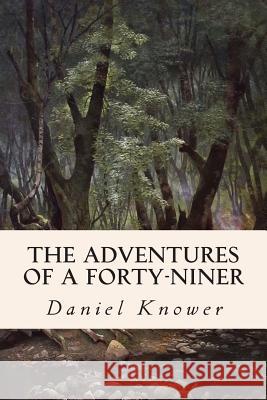 The Adventures of a Forty-Niner Daniel Knower 9781508445807 Createspace