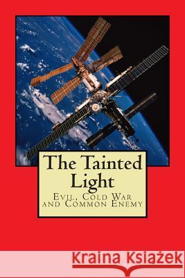 The Tainted Light: Evil, Cold War and Common Enemy MR Barry Scott Crisp 9781508445883 Createspace