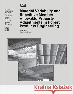 Material Variability and Repetative Member Allowable Property Adjustments in Forest Products Engineering United States Department of Agriculture 9781508446316