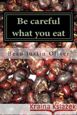 Be careful what you eat Oliver, Beau Justin 9781508447252 Createspace