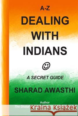 A-Z Dealing with Indians: A Secret Guide MR Sharad Awasthi 9781508447672