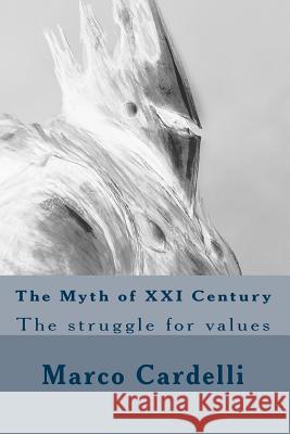 The Myth of XXI Century: The struggle for values Cardelli, Marco 9781508447887 Createspace
