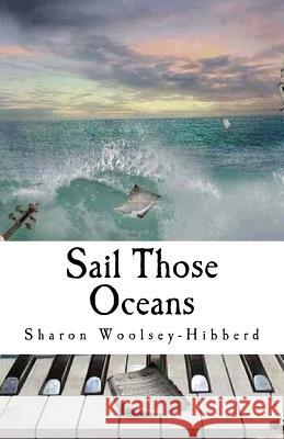 Sail Those Oceans: The complete poetry collection Woolsey-Hibberd, Sharon 9781508448549