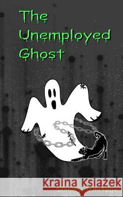 The Unemployed Ghost Mrs Shirley Armitage MR Jez Reichmann 9781508449690 Createspace Independent Publishing Platform