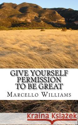 Give Yourself Permission To Be Great Williams, Marcello 9781508449782 Createspace