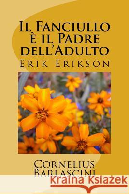 Il Fanciullo è il Padre dell'Adulto: Erik Erikson Barlascini Jr, Cornelius O. 9781508449881 Createspace