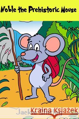 Noble the Prehistoric Mouse Jackie T. Shirley 9781508450726