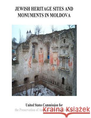 Jewish Heritage Site and Monuments in Moldova United States Commission for the Preserv 9781508450795 Createspace