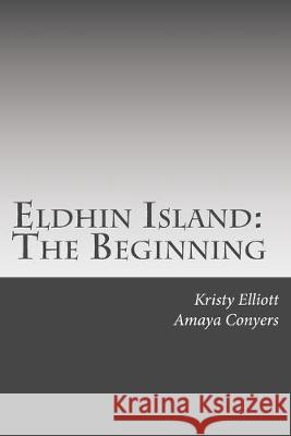 Eldhin Island: The Beginning Amaya Conyers Kristy S. Elliott 9781508451525 Createspace Independent Publishing Platform