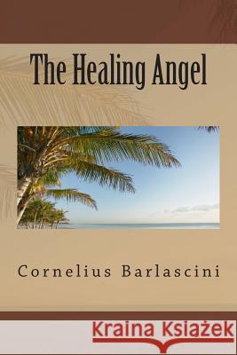 The Healing Angel Cornelius O. Barlascin 9781508452461 Createspace