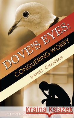 Dove's Eyes: Conquering Worry Daniel Ghansah 9781508452911 Createspace