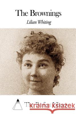 The Brownings Lilian Whiting The Perfect Library 9781508454069 Createspace
