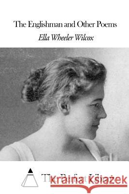 The Englishman and Other Poems Ella Wheeler Wilcox The Perfect Library 9781508455158 Createspace