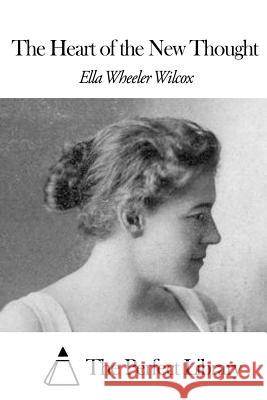 The Heart of the New Thought Ella Wheeler Wilcox The Perfect Library 9781508455226 Createspace